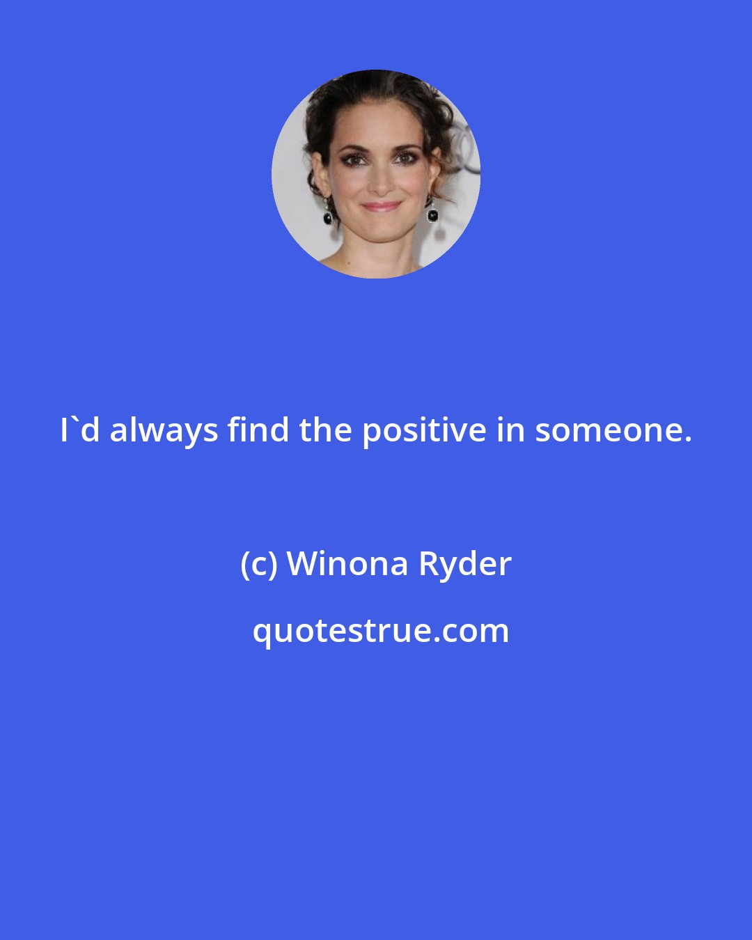 Winona Ryder: I'd always find the positive in someone.