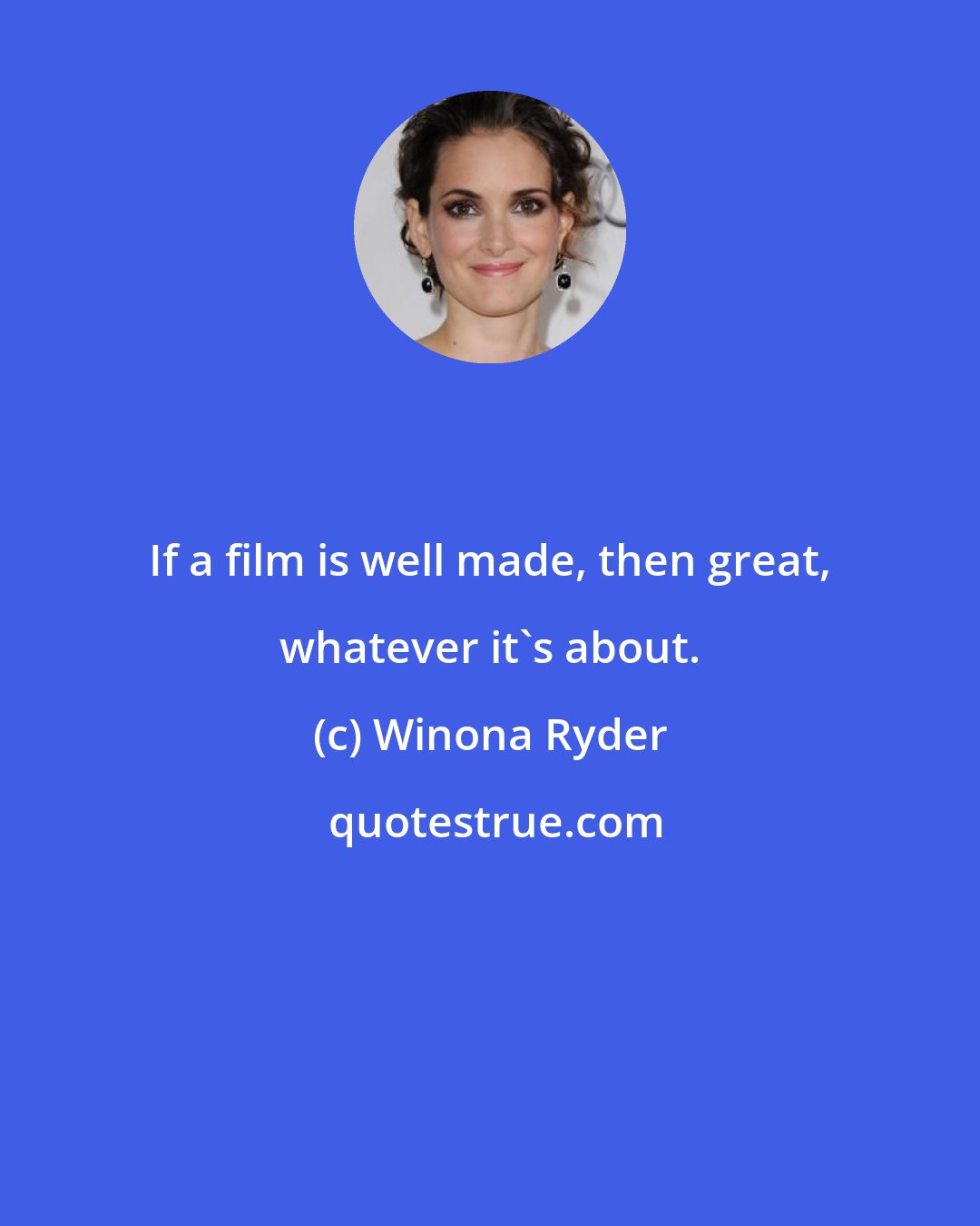 Winona Ryder: If a film is well made, then great, whatever it's about.