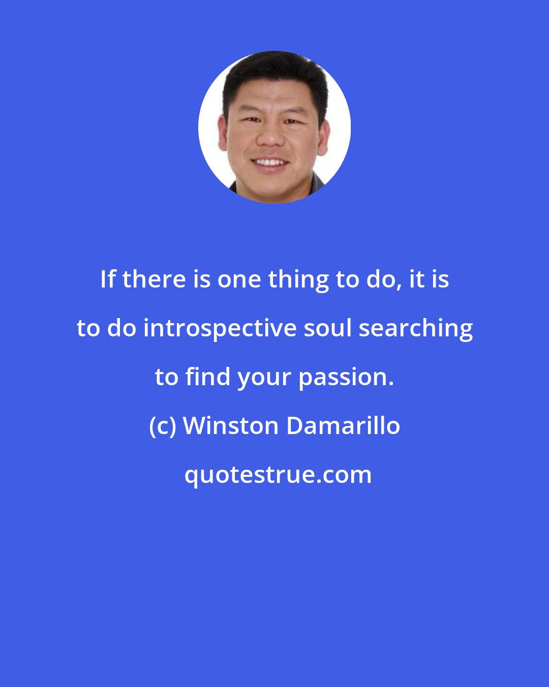 Winston Damarillo: If there is one thing to do, it is to do introspective soul searching to find your passion.