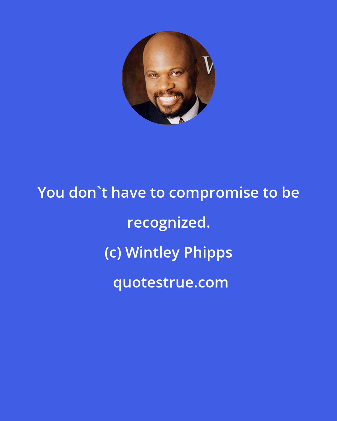 Wintley Phipps: You don't have to compromise to be recognized.