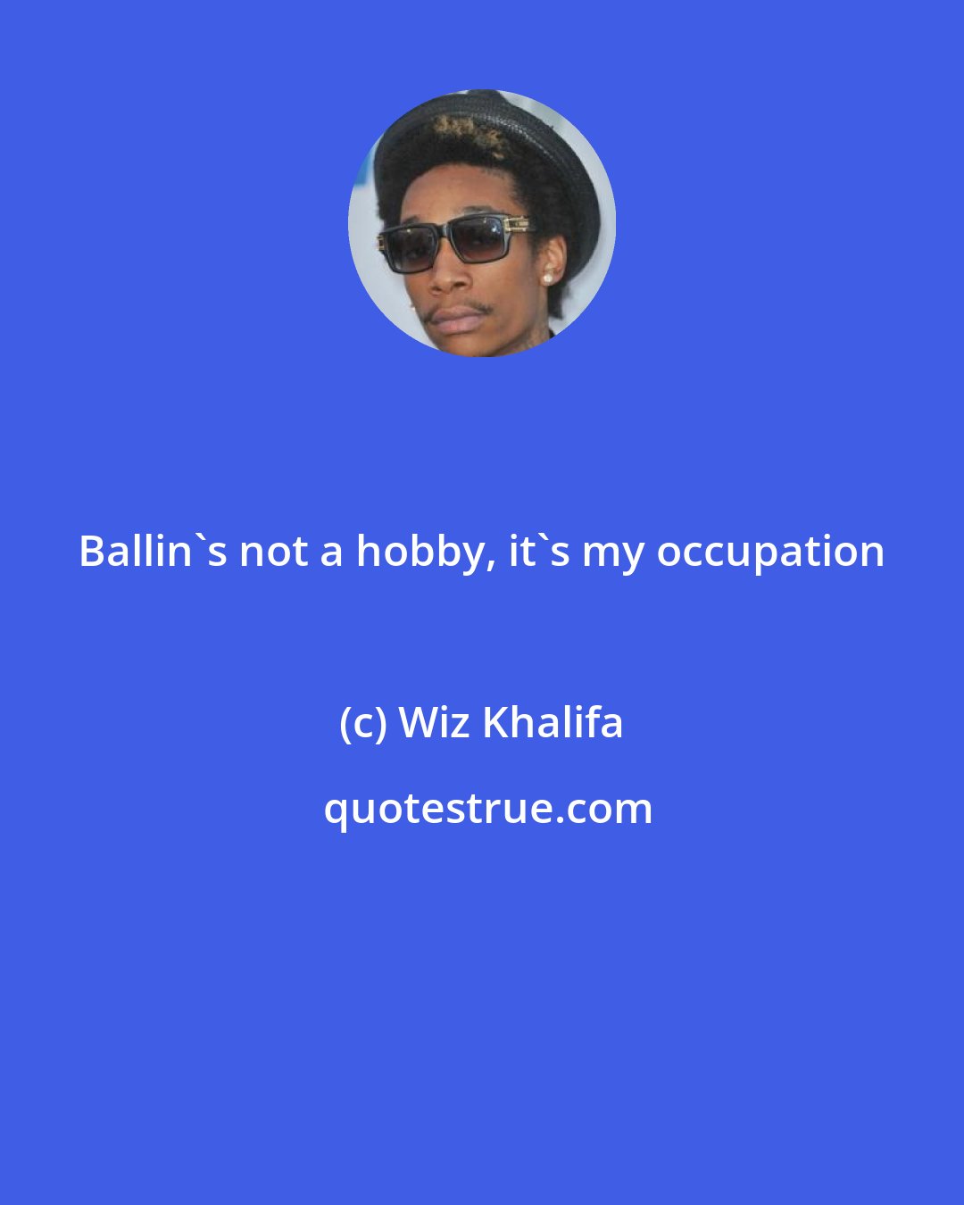 Wiz Khalifa: Ballin's not a hobby, it's my occupation