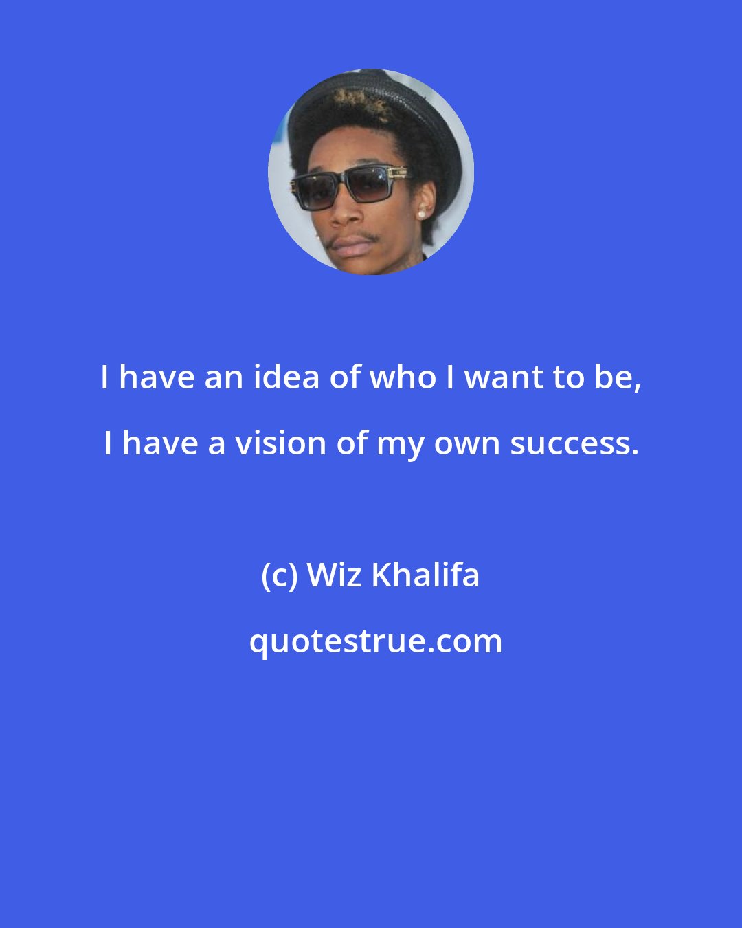 Wiz Khalifa: I have an idea of who I want to be, I have a vision of my own success.