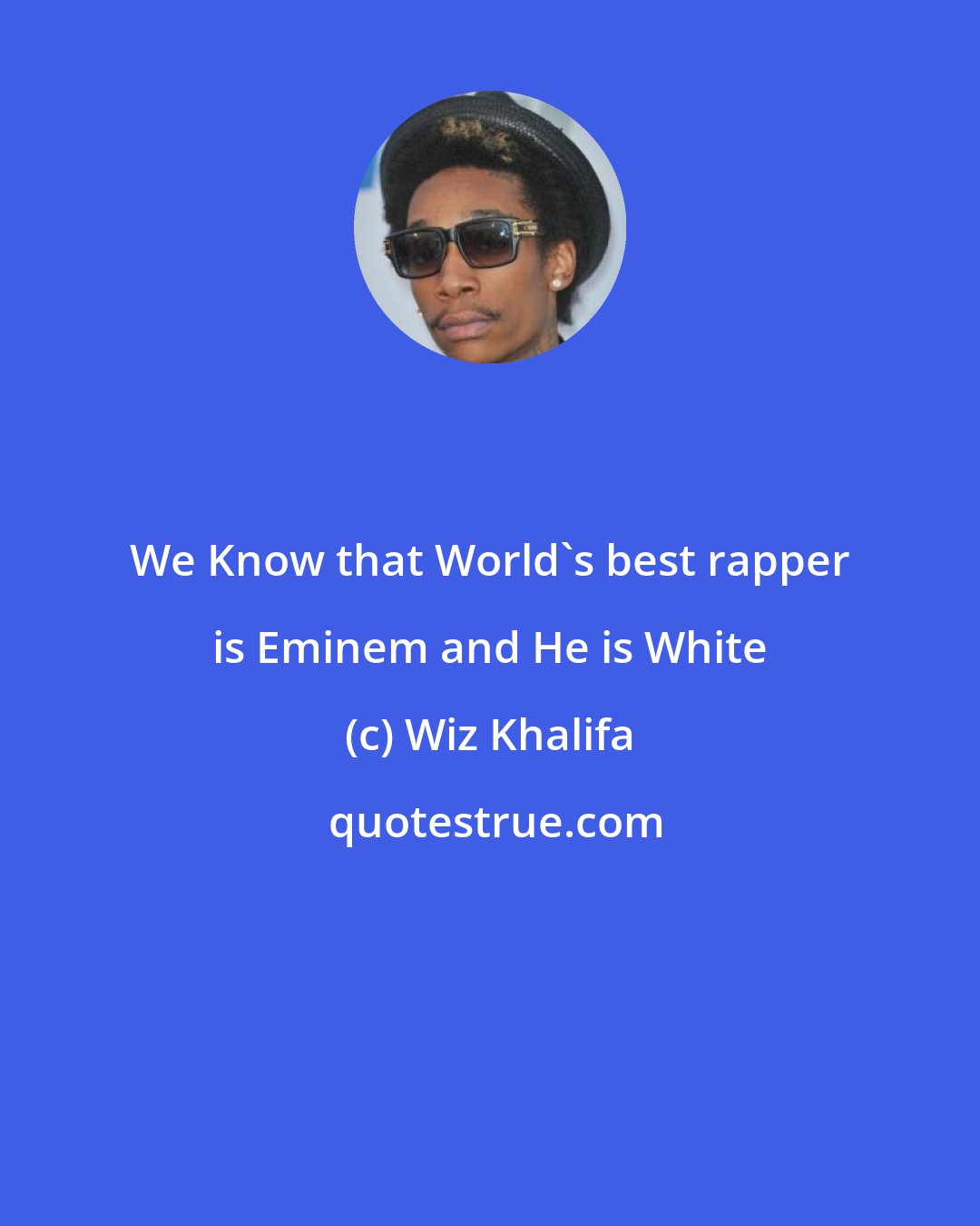 Wiz Khalifa: We Know that World's best rapper is Eminem and He is White