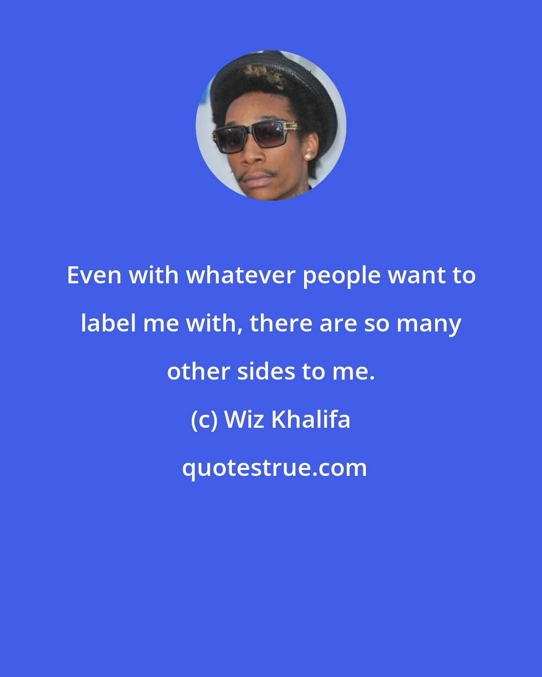 Wiz Khalifa: Even with whatever people want to label me with, there are so many other sides to me.