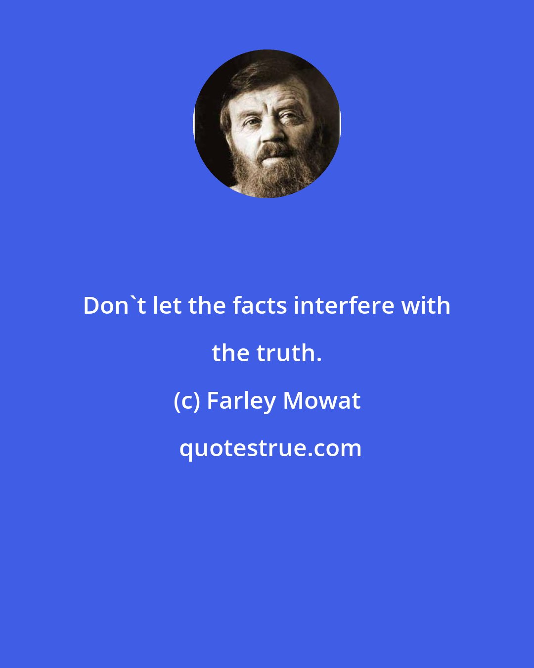 Farley Mowat: Don't let the facts interfere with the truth.