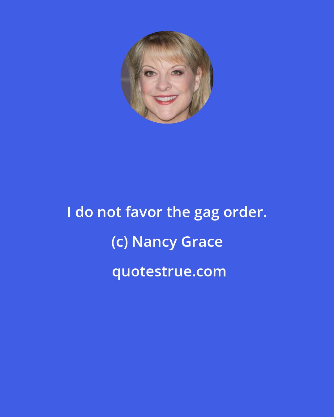 Nancy Grace: I do not favor the gag order.