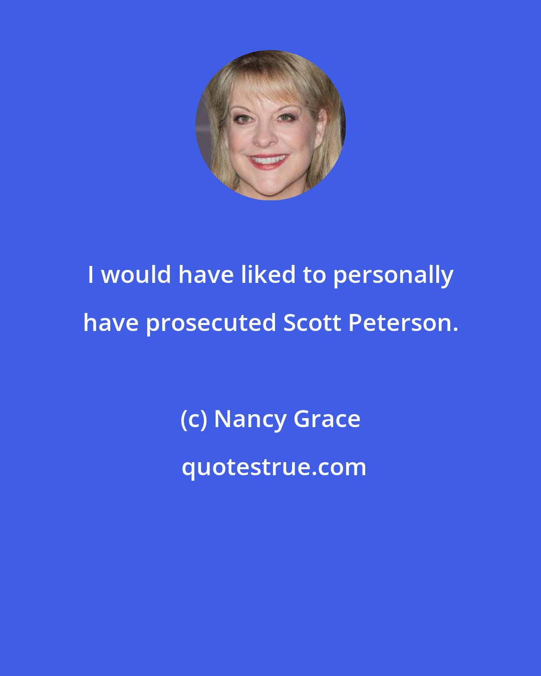 Nancy Grace: I would have liked to personally have prosecuted Scott Peterson.