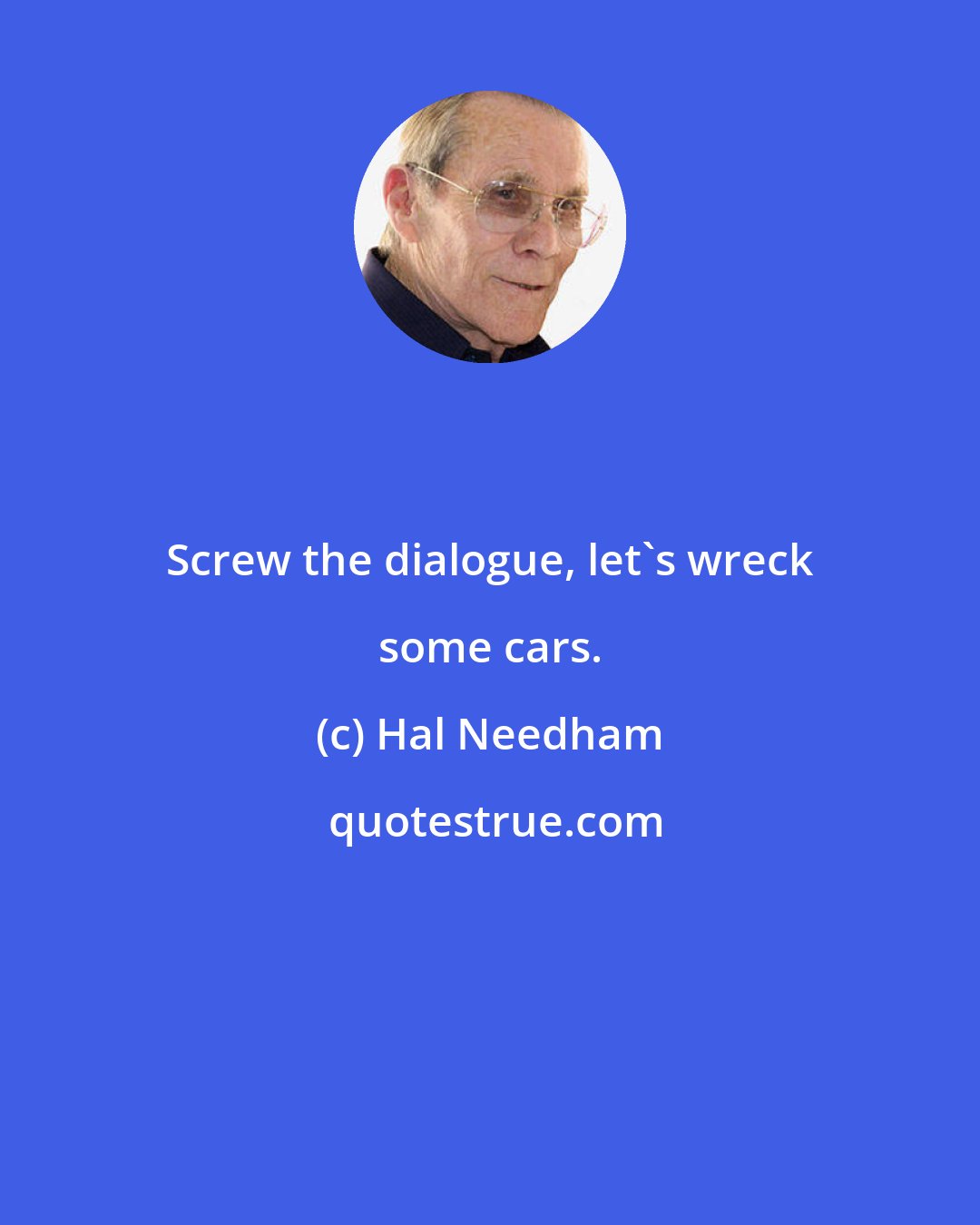 Hal Needham: Screw the dialogue, let's wreck some cars.