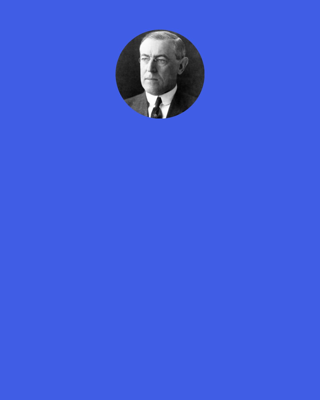 Woodrow Wilson: The white men were roused by a mere instinct of self-preservation—until at last there had sprung into existence a great Ku Klux Klan, a veritable empire of the South, to protect the Southern country.