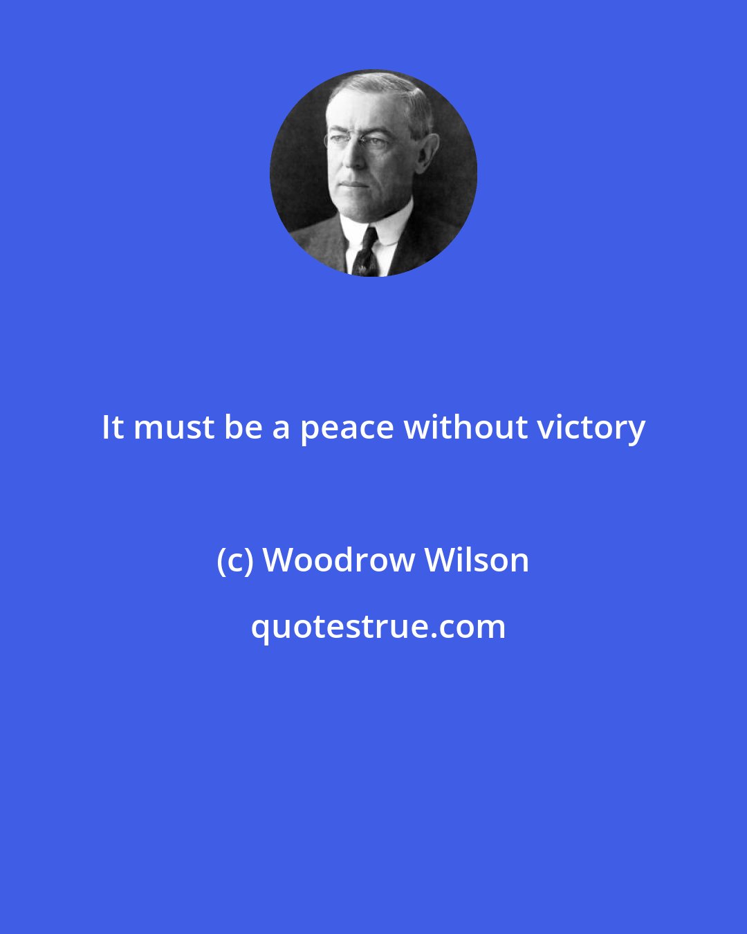 Woodrow Wilson: It must be a peace without victory