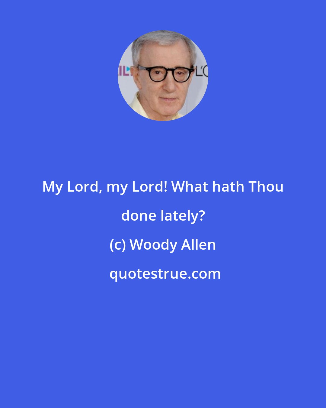 Woody Allen: My Lord, my Lord! What hath Thou done lately?