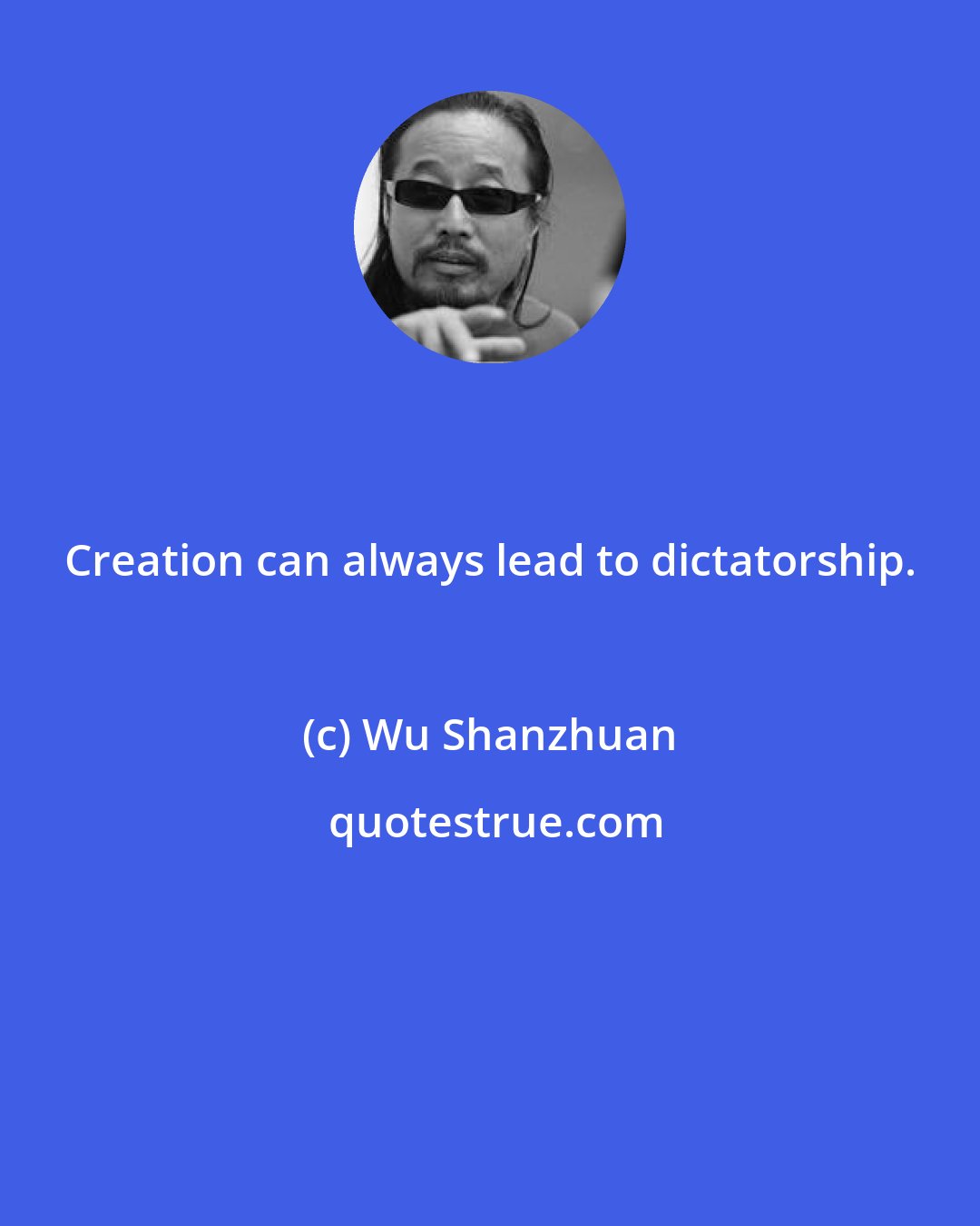 Wu Shanzhuan: Creation can always lead to dictatorship.