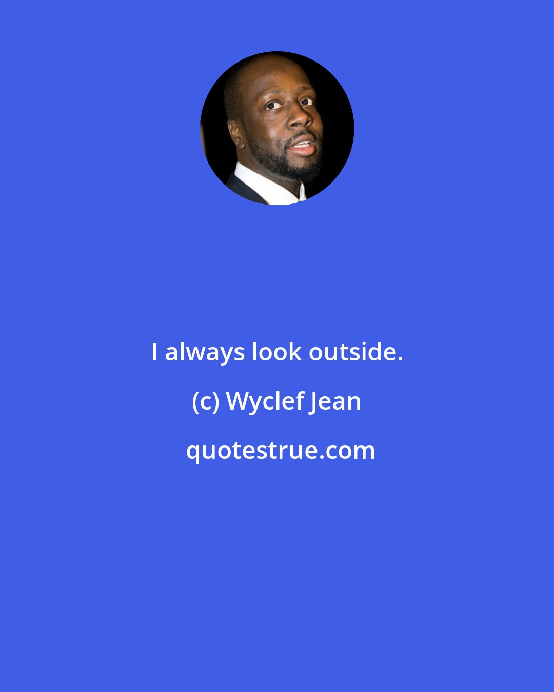 Wyclef Jean: I always look outside.