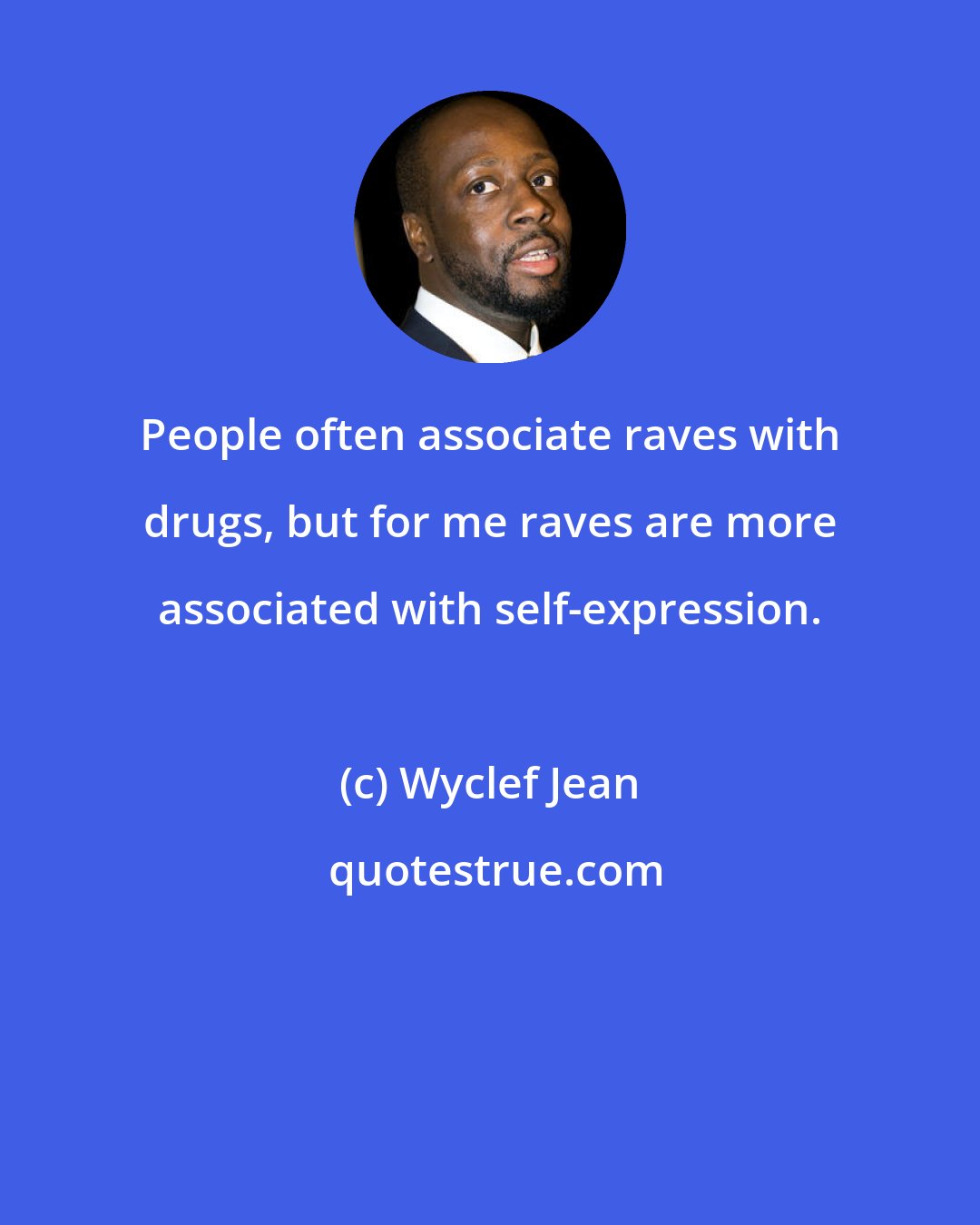 Wyclef Jean: People often associate raves with drugs, but for me raves are more associated with self-expression.