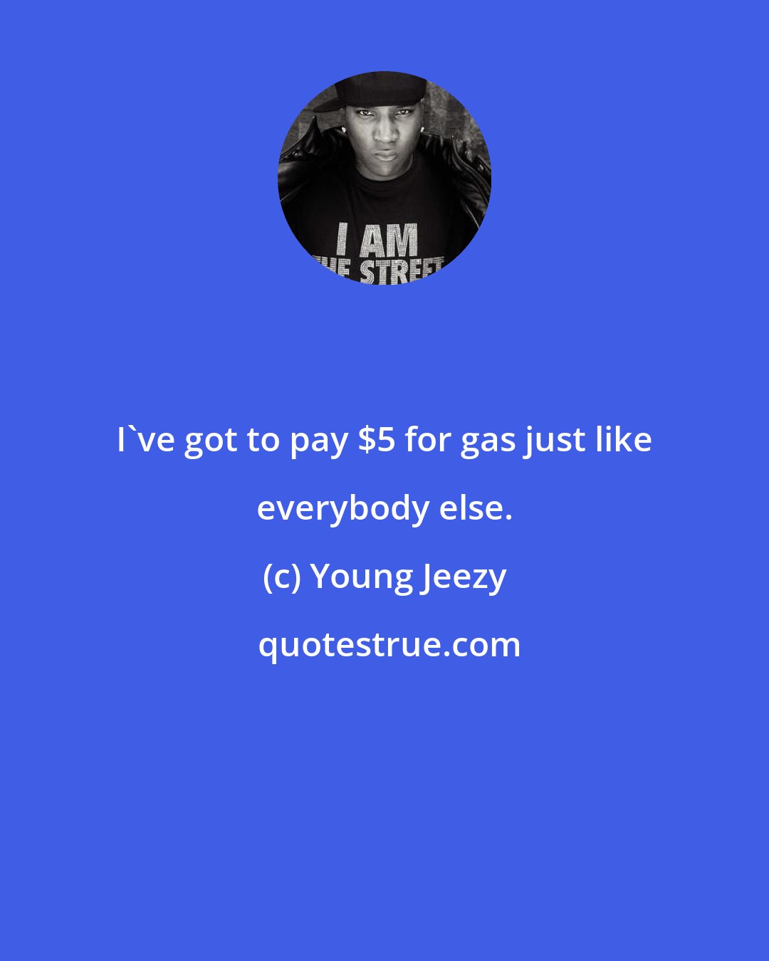 Young Jeezy: I've got to pay $5 for gas just like everybody else.