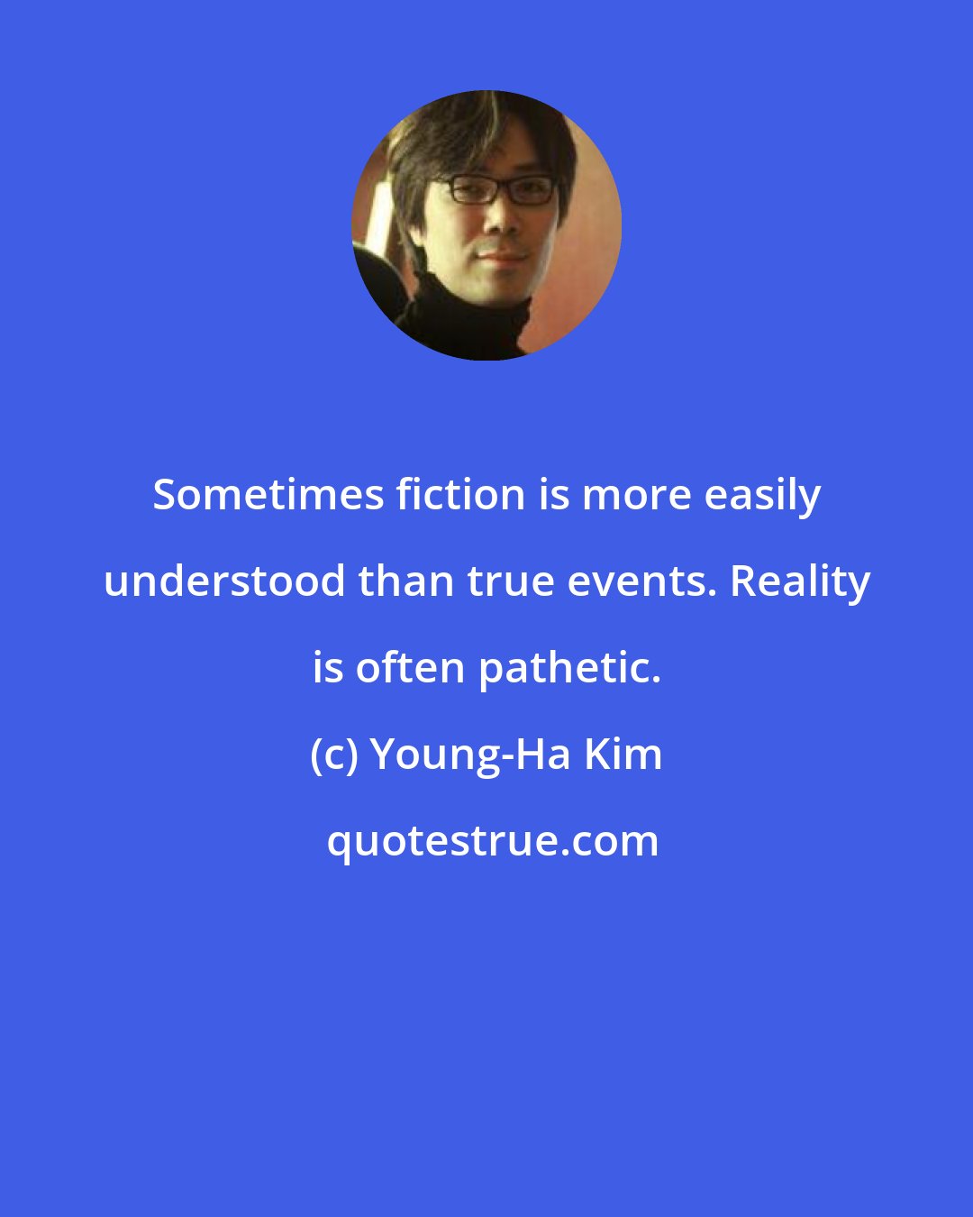 Young-Ha Kim: Sometimes fiction is more easily understood than true events. Reality is often pathetic.