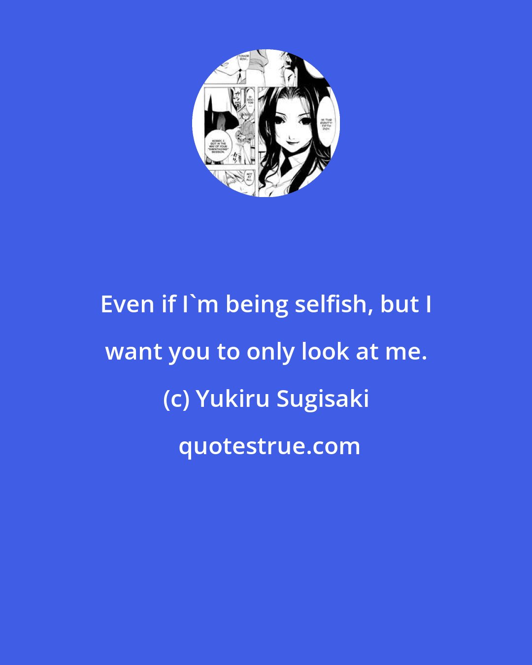 Yukiru Sugisaki: Even if I'm being selfish, but I want you to only look at me.