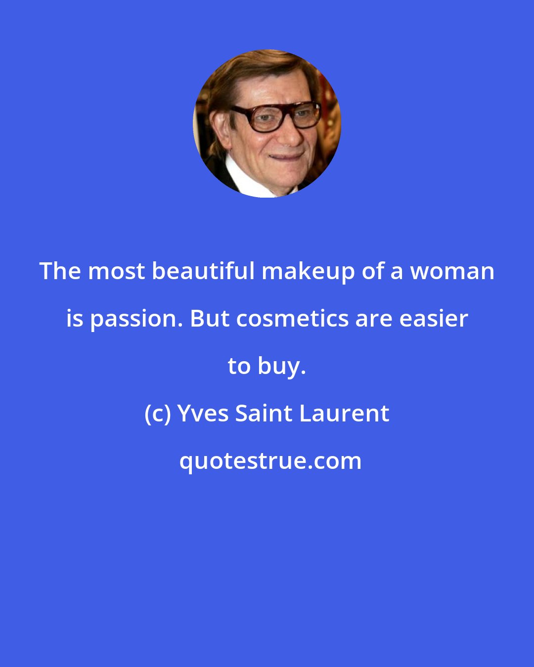 Yves Saint Laurent: The most beautiful makeup of a woman is passion. But cosmetics are easier to buy.