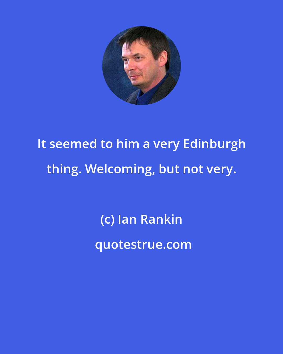 Ian Rankin: It seemed to him a very Edinburgh thing. Welcoming, but not very.