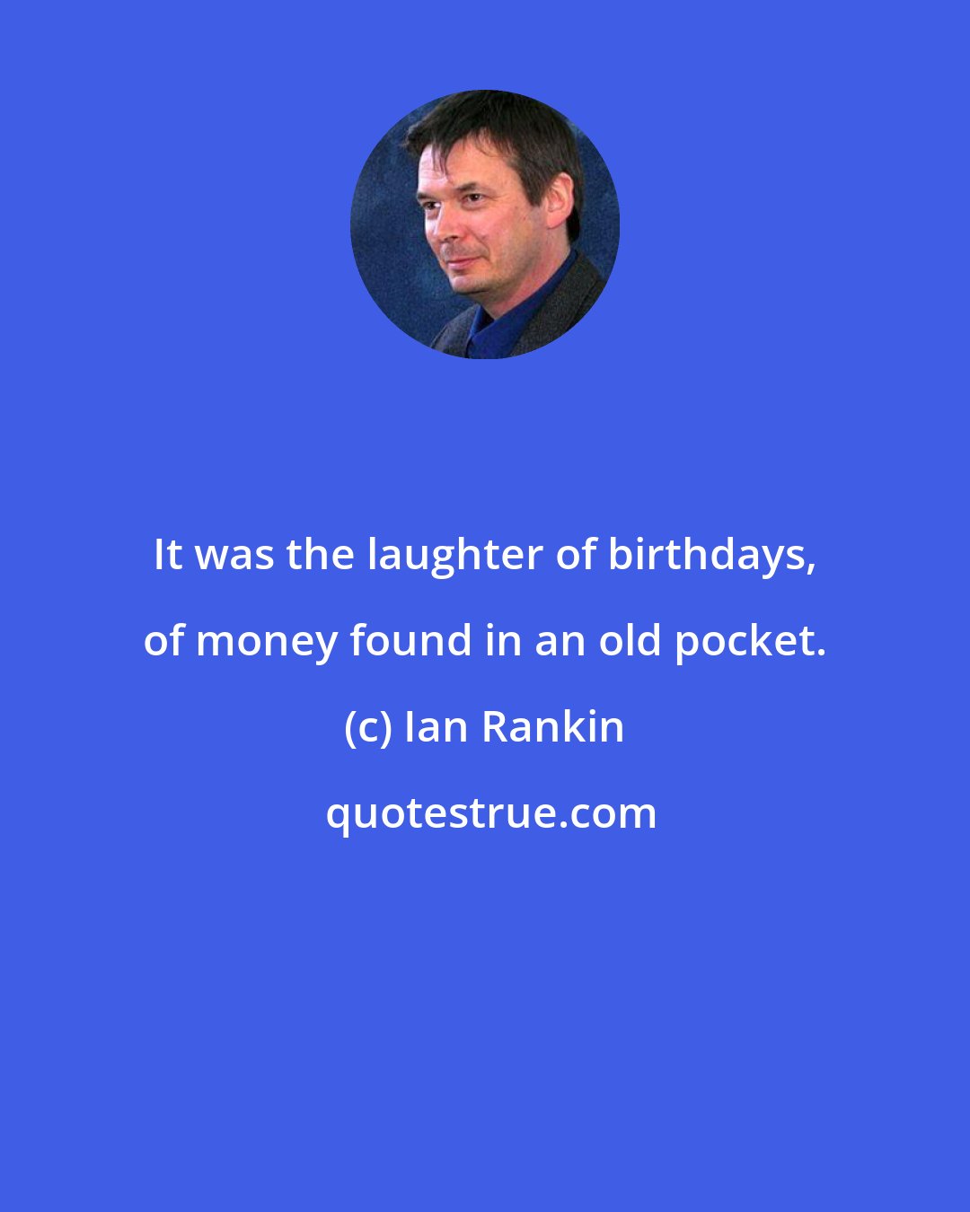 Ian Rankin: It was the laughter of birthdays, of money found in an old pocket.