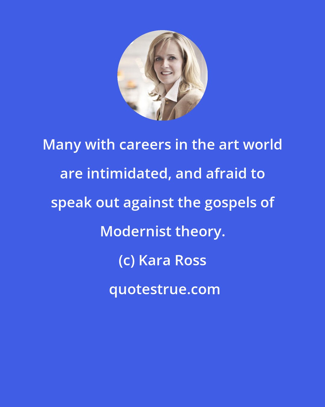 Kara Ross: Many with careers in the art world are intimidated, and afraid to speak out against the gospels of Modernist theory.