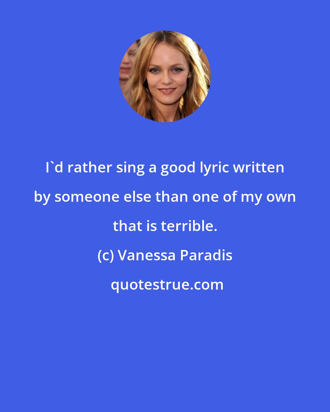 Vanessa Paradis: I'd rather sing a good lyric written by someone else than one of my own that is terrible.