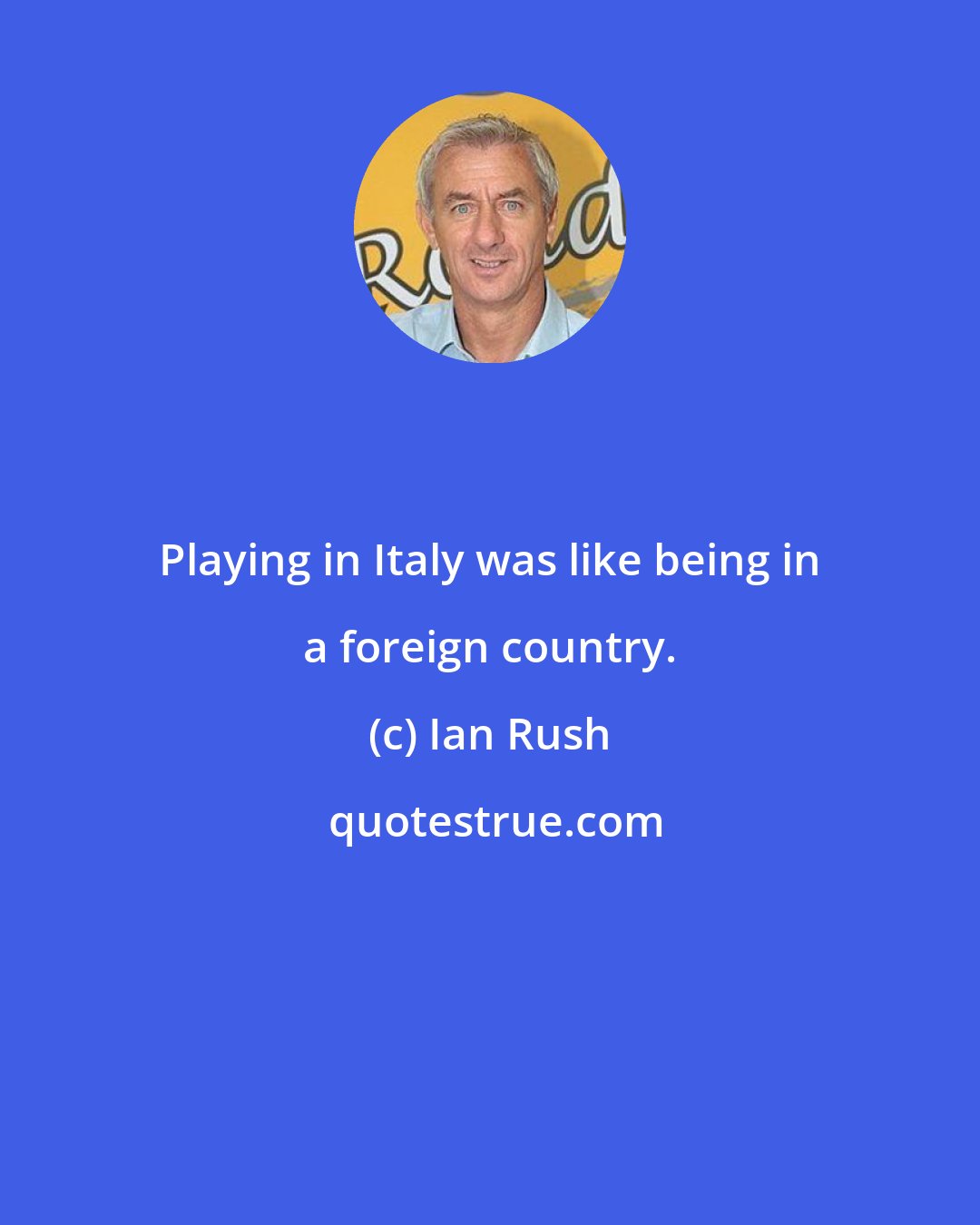 Ian Rush: Playing in Italy was like being in a foreign country.