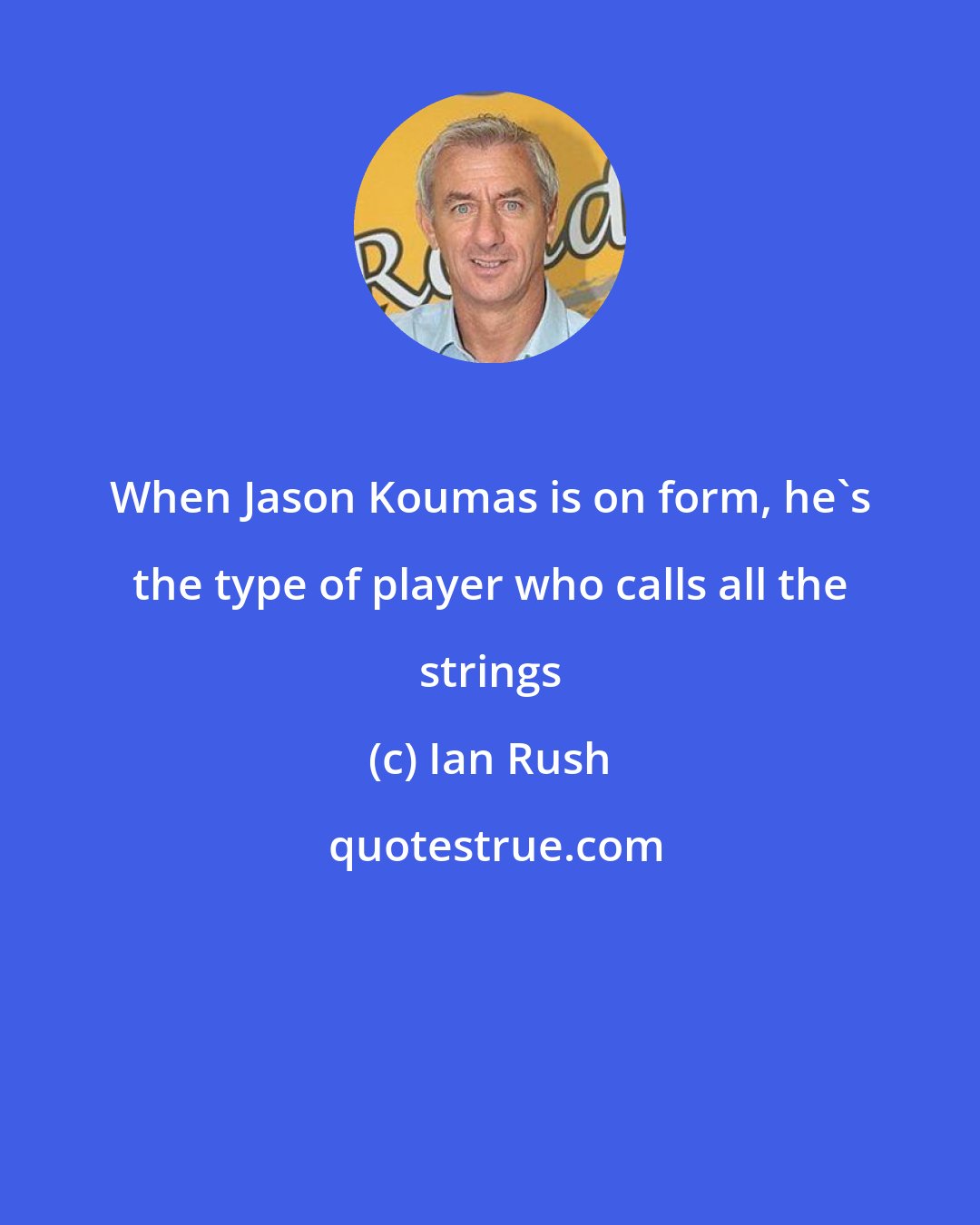 Ian Rush: When Jason Koumas is on form, he's the type of player who calls all the strings