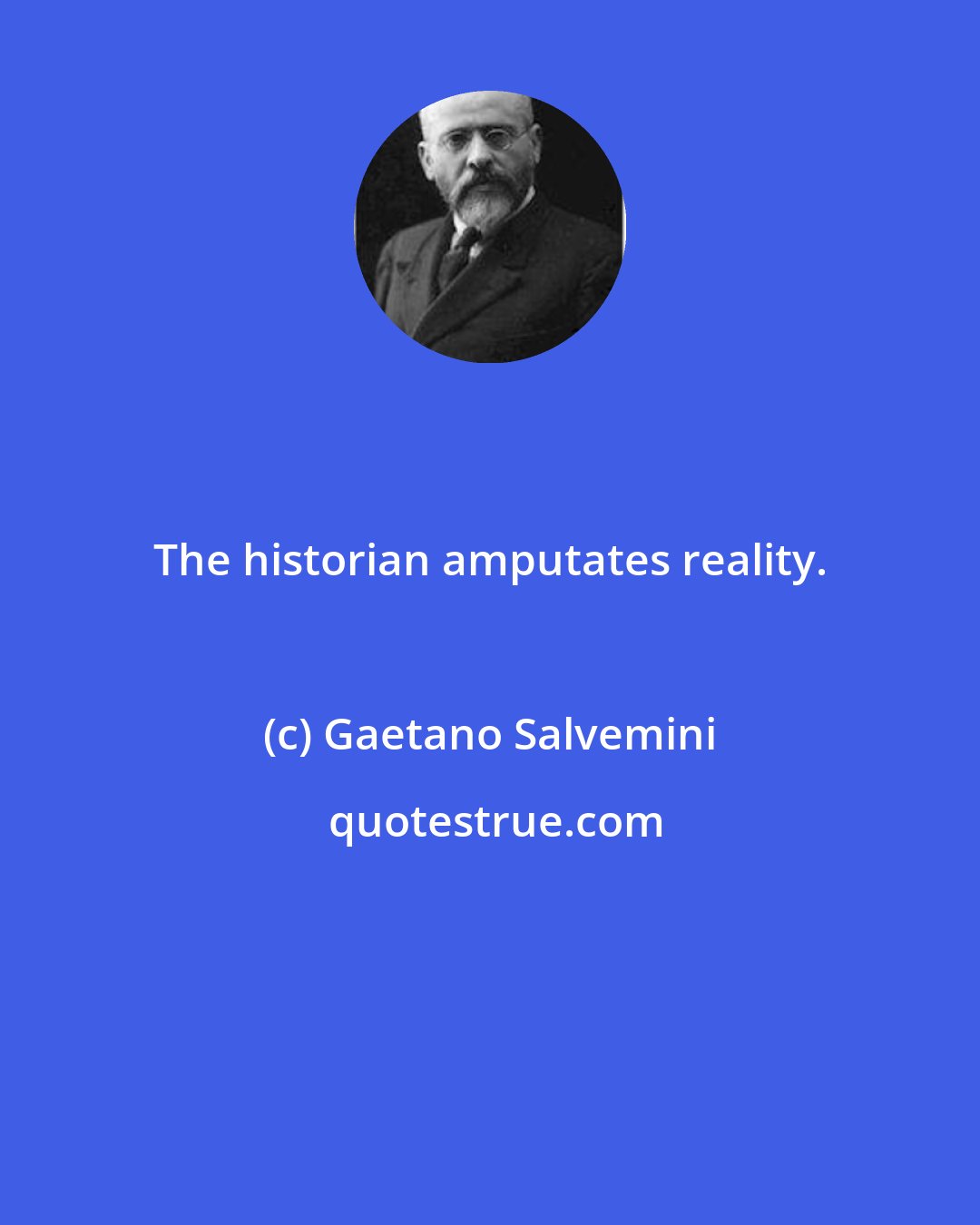 Gaetano Salvemini: The historian amputates reality.