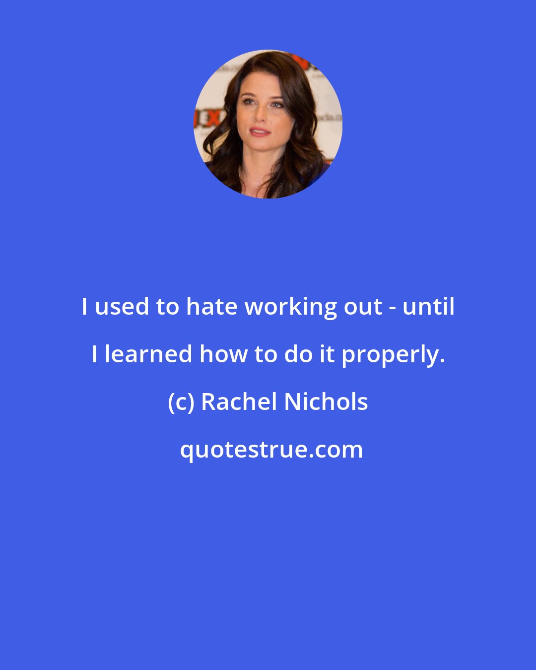 Rachel Nichols: I used to hate working out - until I learned how to do it properly.