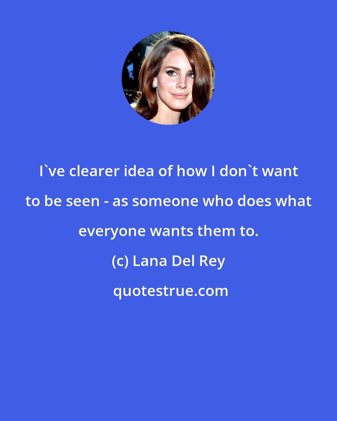 Lana Del Rey: I've clearer idea of how I don't want to be seen - as someone who does what everyone wants them to.