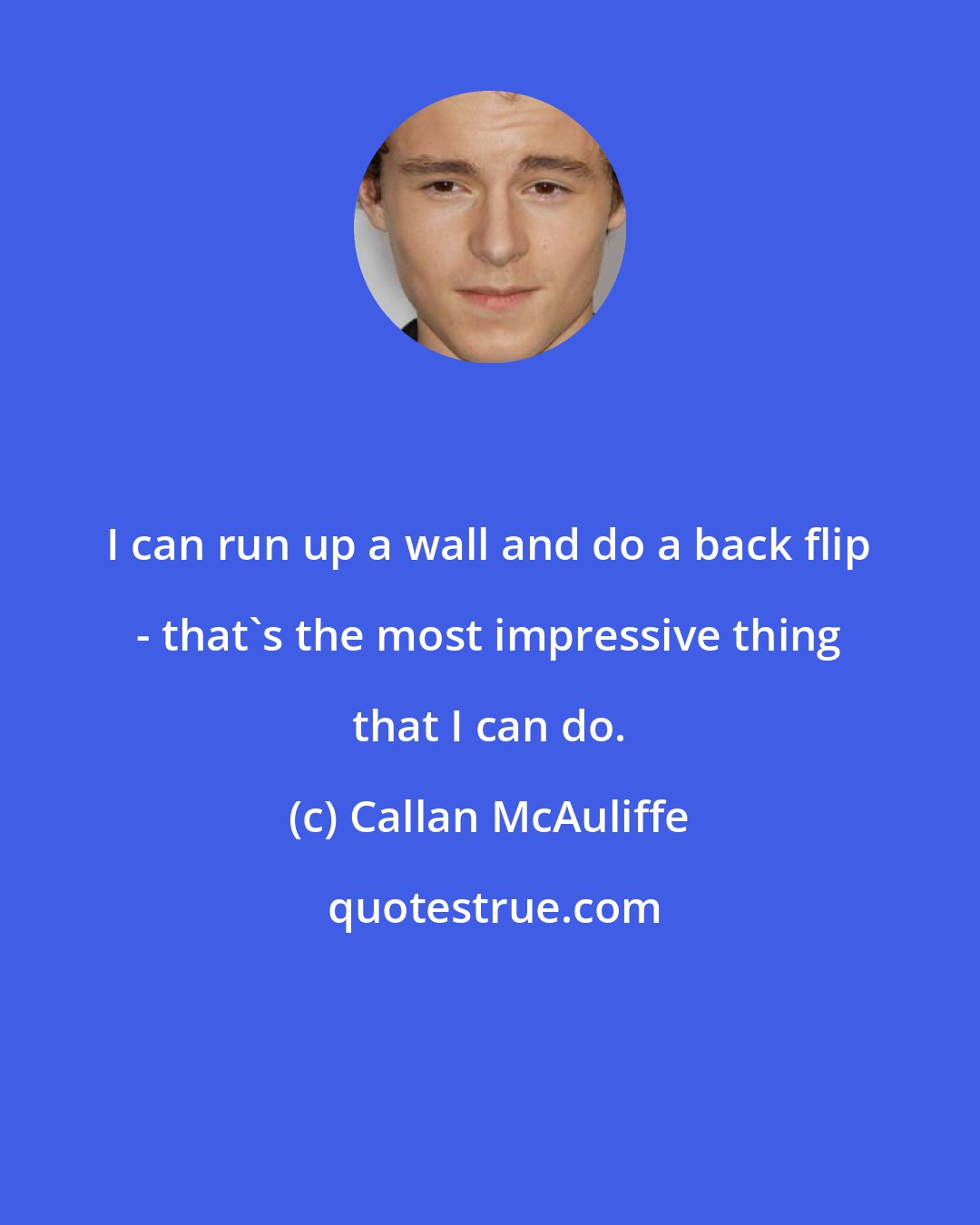 Callan McAuliffe: I can run up a wall and do a back flip - that's the most impressive thing that I can do.