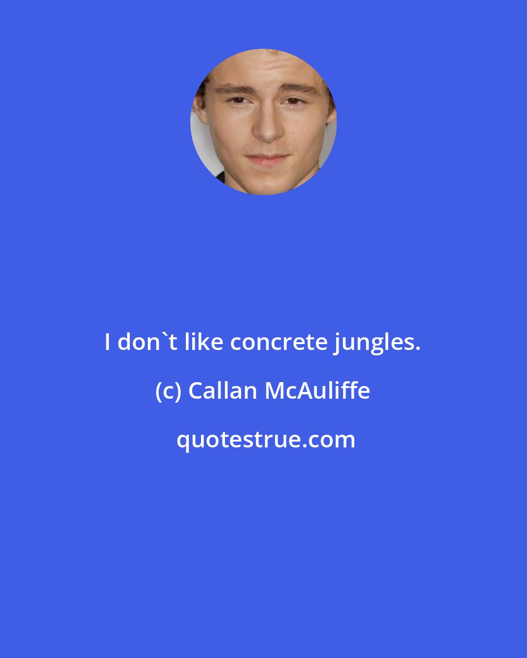 Callan McAuliffe: I don't like concrete jungles.