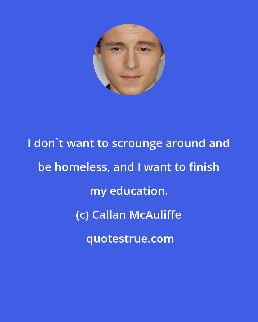 Callan McAuliffe: I don't want to scrounge around and be homeless, and I want to finish my education.