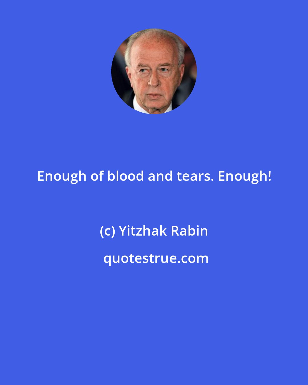 Yitzhak Rabin: Enough of blood and tears. Enough!