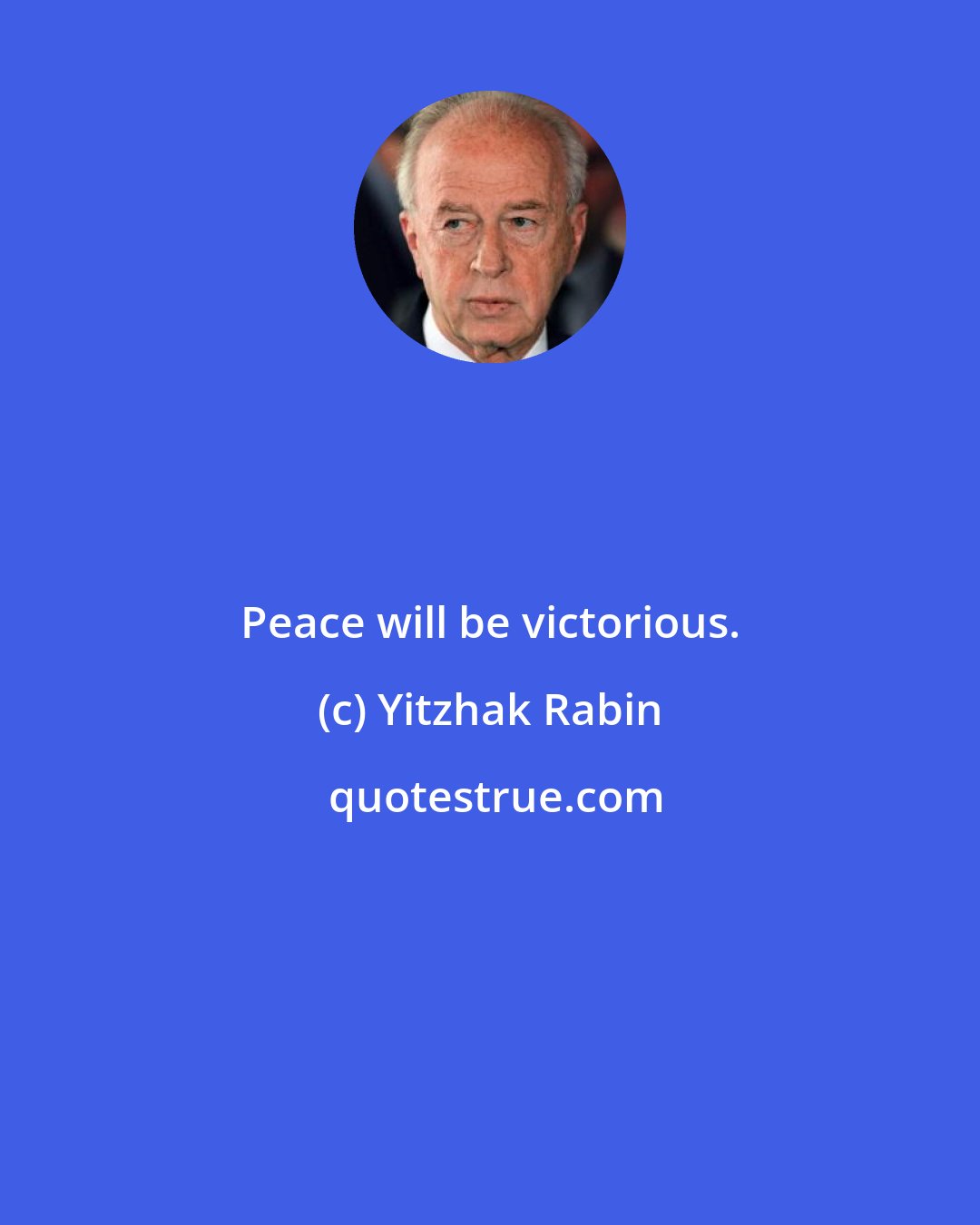 Yitzhak Rabin: Peace will be victorious.