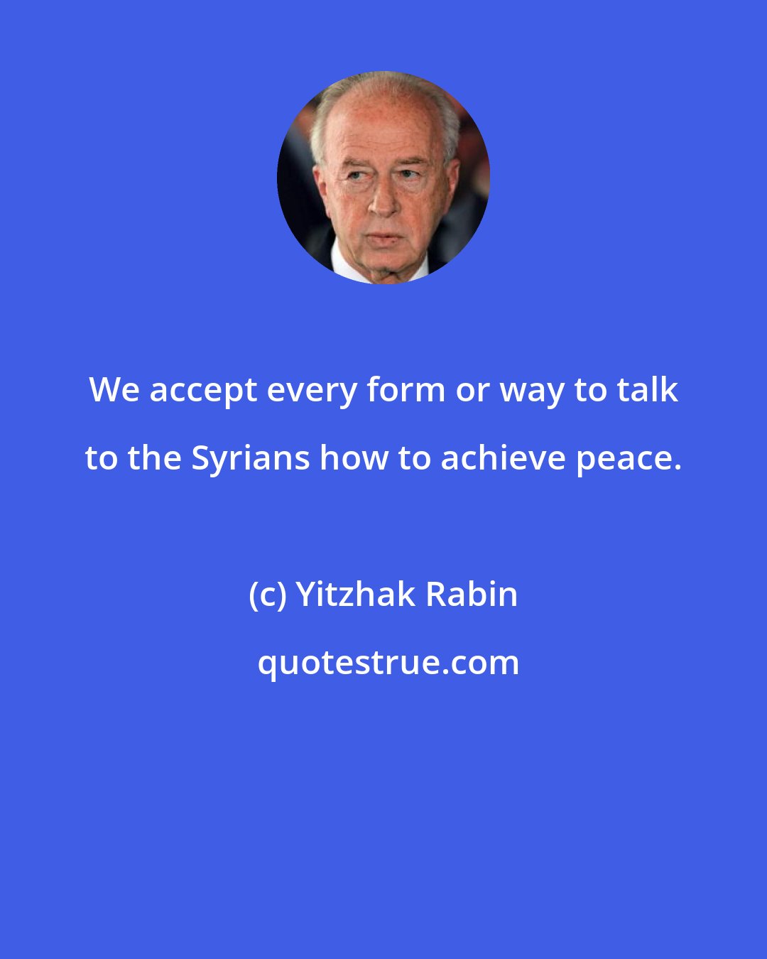 Yitzhak Rabin: We accept every form or way to talk to the Syrians how to achieve peace.