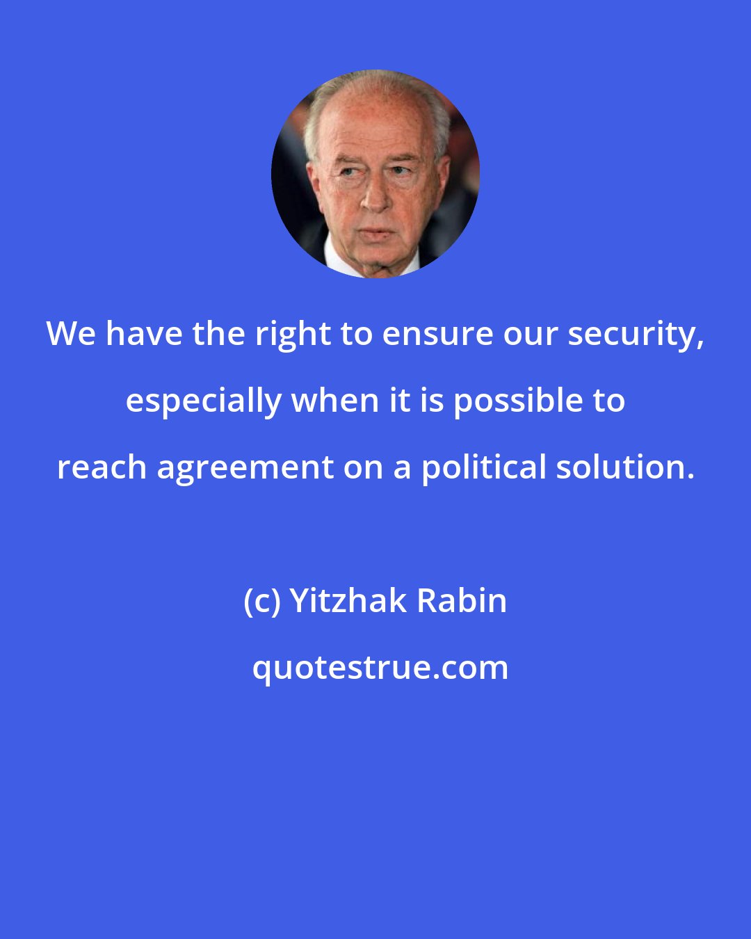 Yitzhak Rabin: We have the right to ensure our security, especially when it is possible to reach agreement on a political solution.