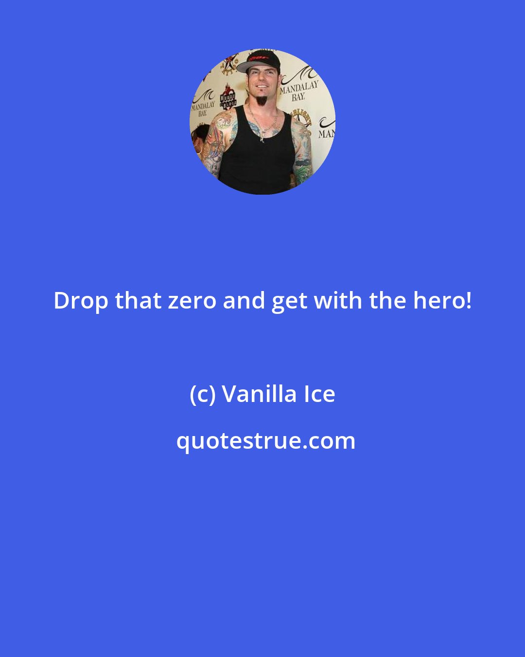 Vanilla Ice: Drop that zero and get with the hero!