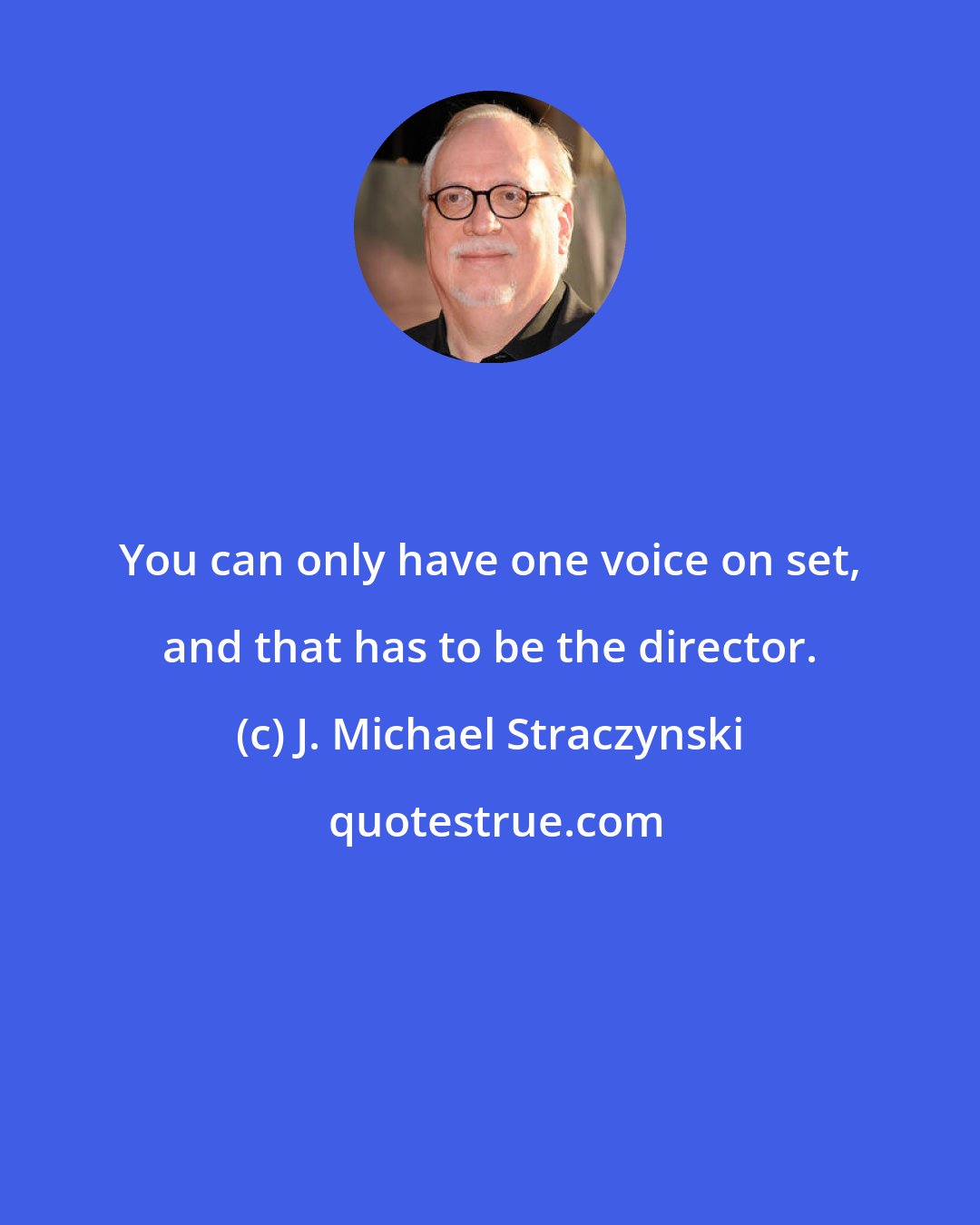 J. Michael Straczynski: You can only have one voice on set, and that has to be the director.