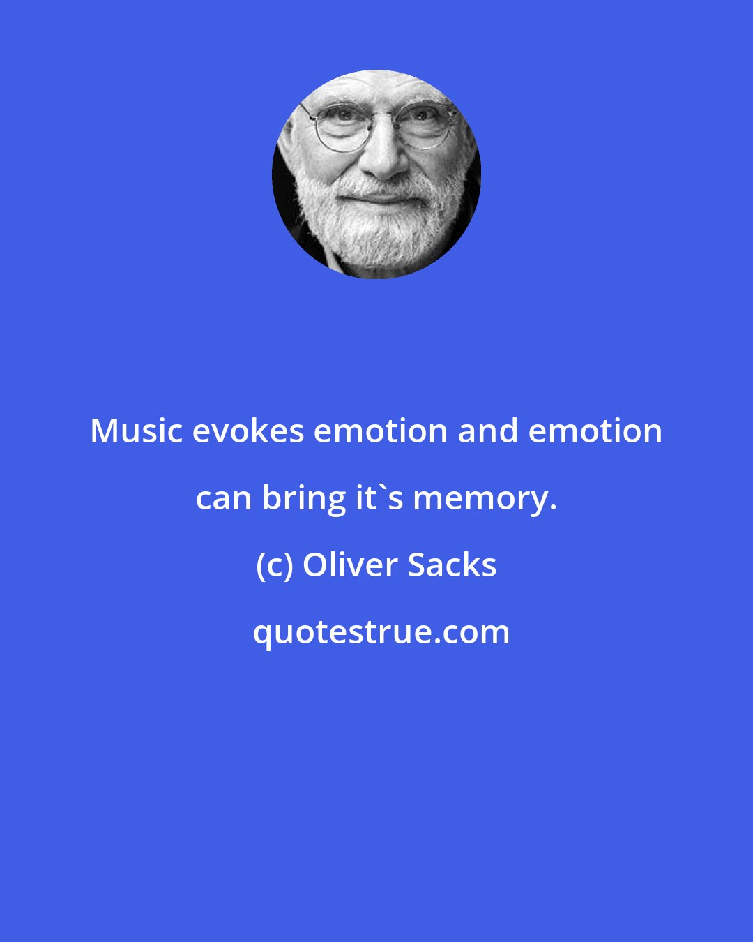 Oliver Sacks: Music evokes emotion and emotion can bring it's memory.