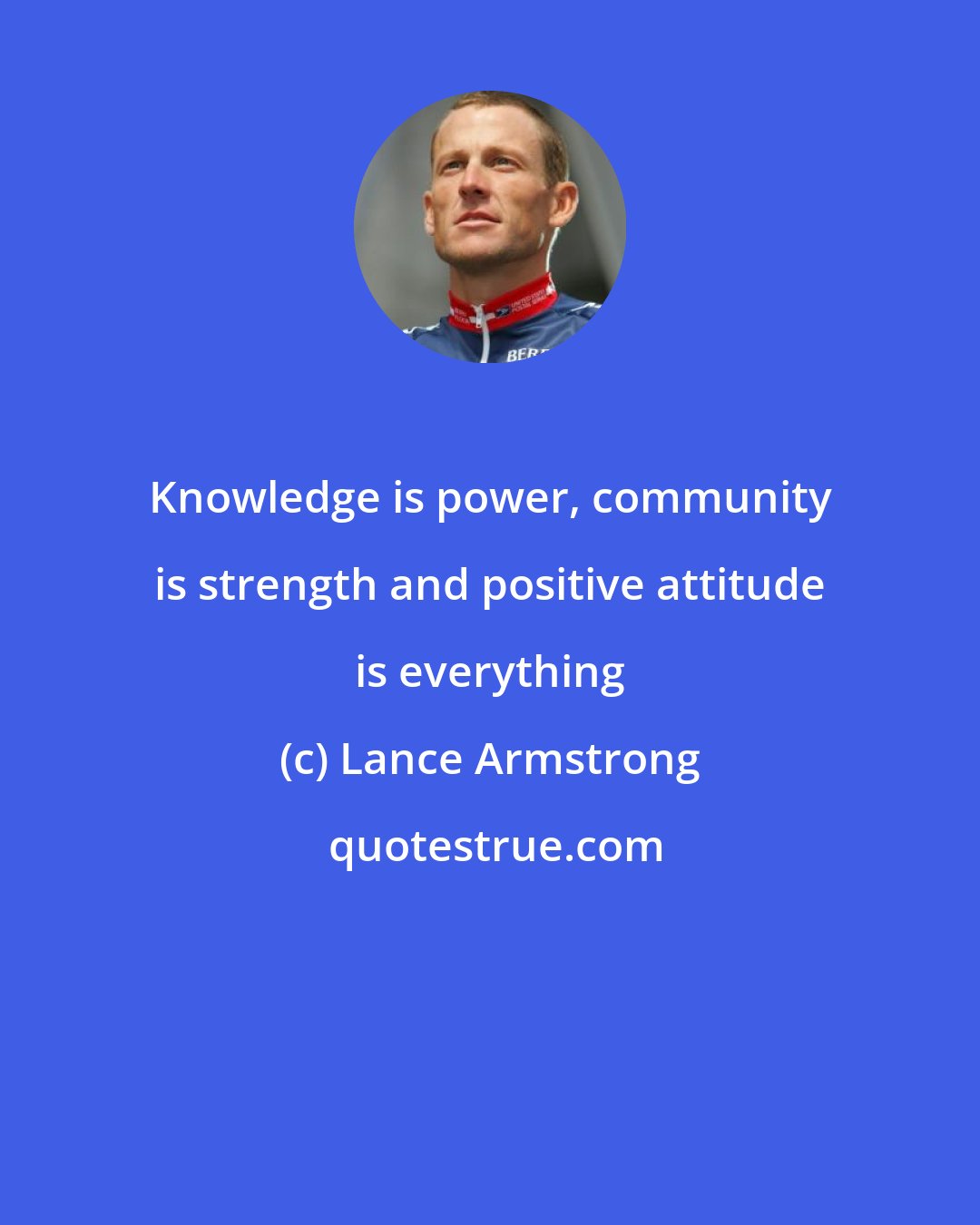 Lance Armstrong: Knowledge is power, community is strength and positive attitude is everything