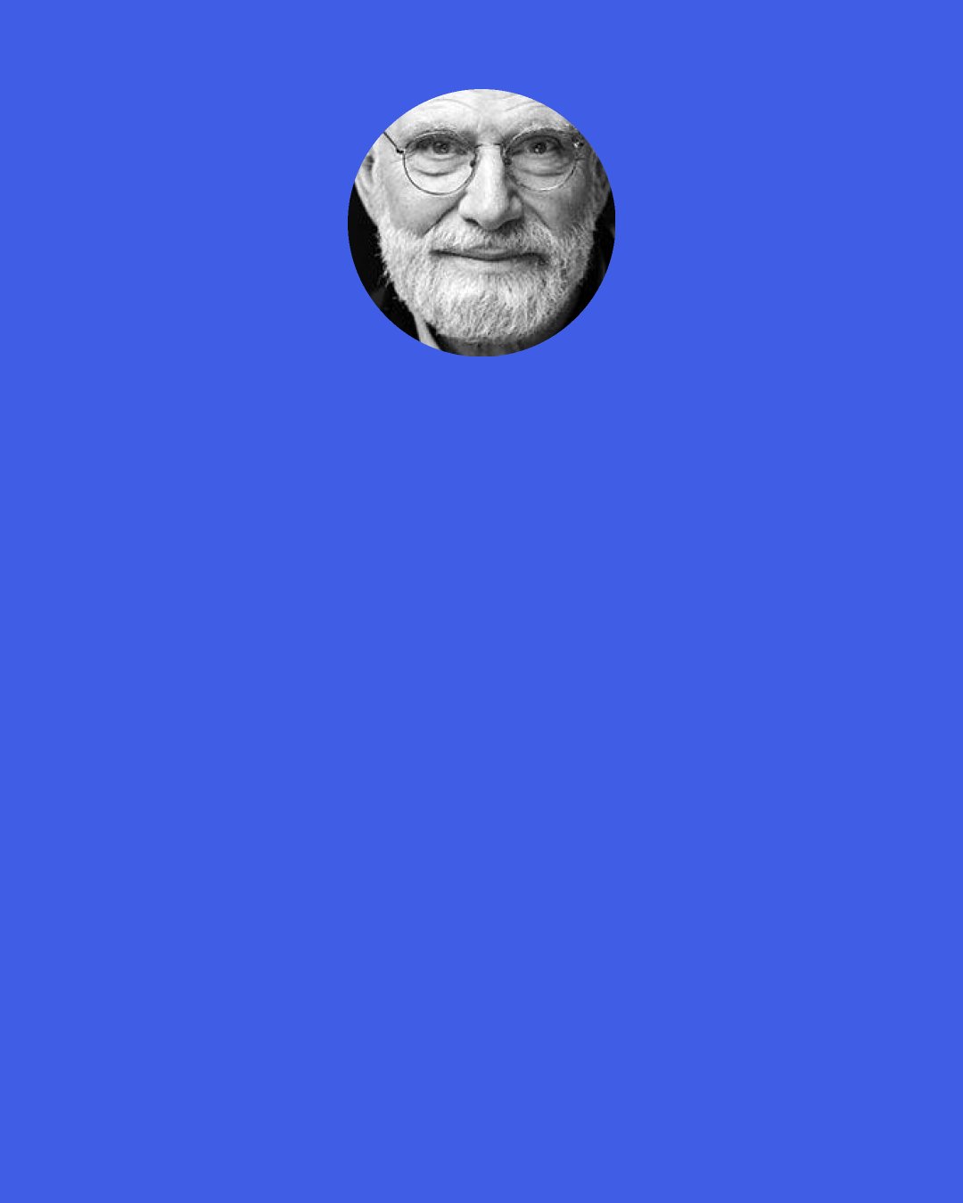 Oliver Sacks: Eccentricity is like having an accent. It's what "other" people have.