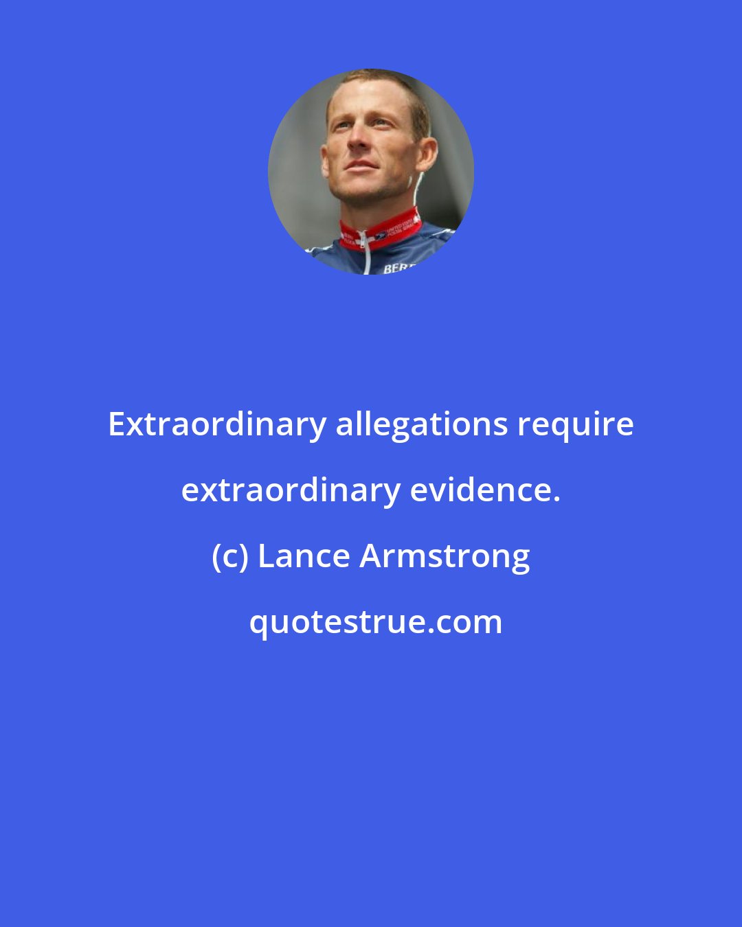 Lance Armstrong: Extraordinary allegations require extraordinary evidence.