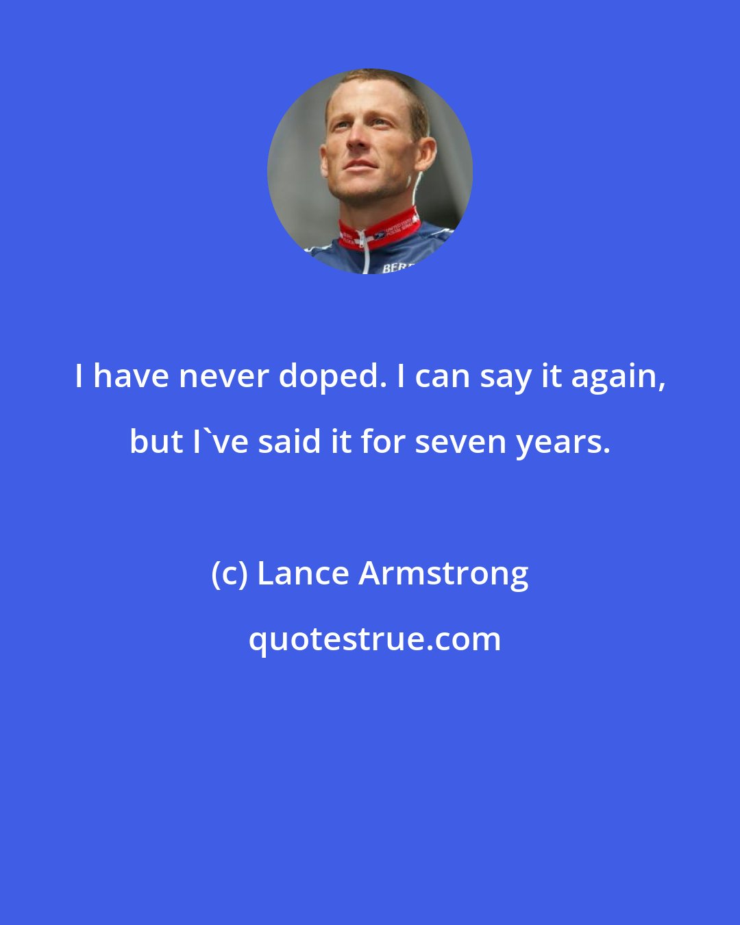 Lance Armstrong: I have never doped. I can say it again, but I've said it for seven years.