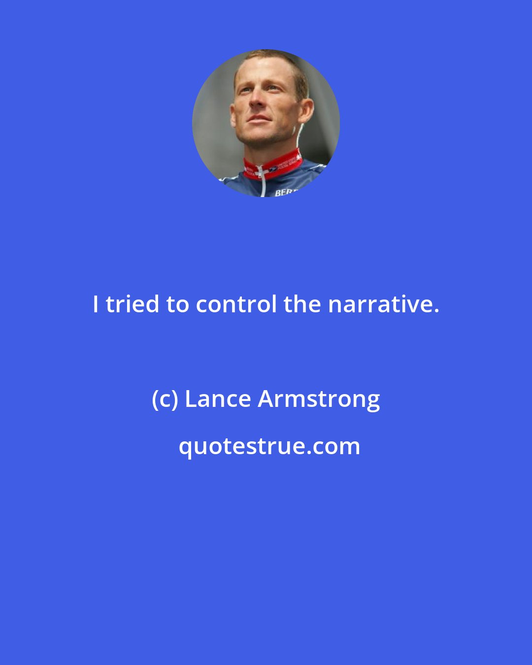 Lance Armstrong: I tried to control the narrative.