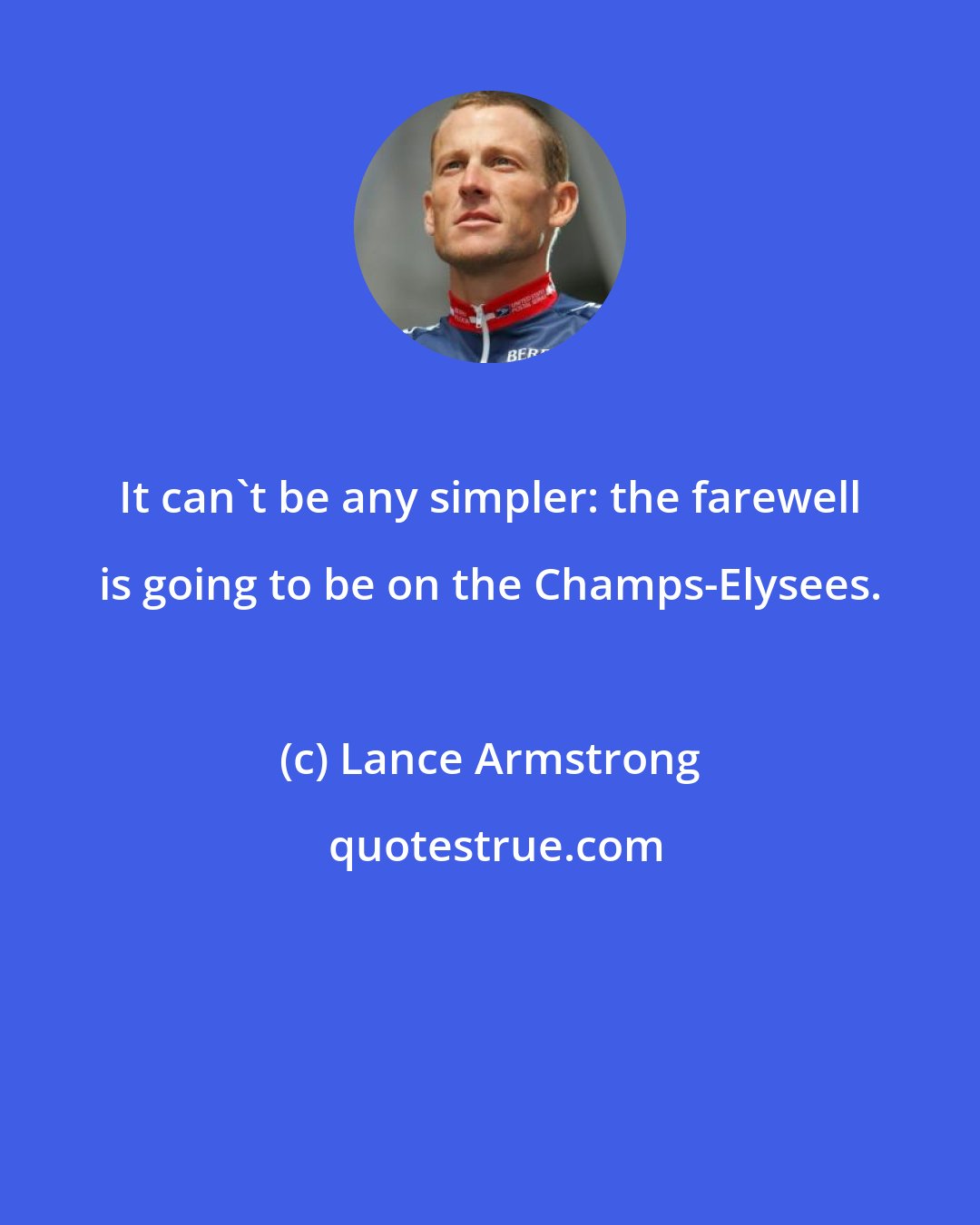 Lance Armstrong: It can't be any simpler: the farewell is going to be on the Champs-Elysees.