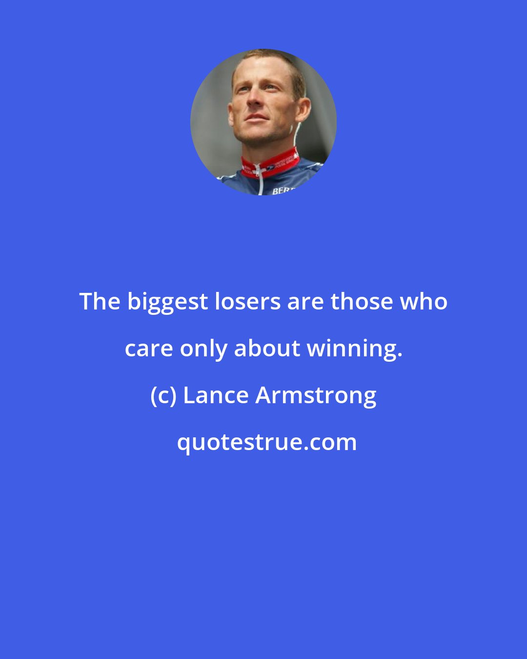 Lance Armstrong: The biggest losers are those who care only about winning.