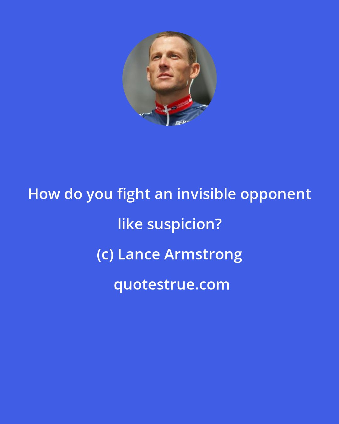 Lance Armstrong: How do you fight an invisible opponent like suspicion?