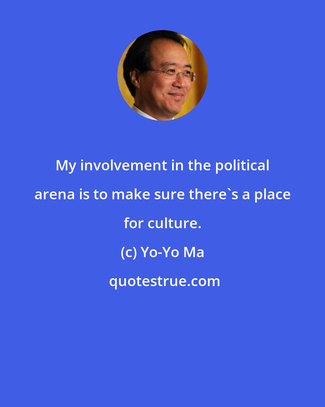 Yo-Yo Ma: My involvement in the political arena is to make sure there's a place for culture.